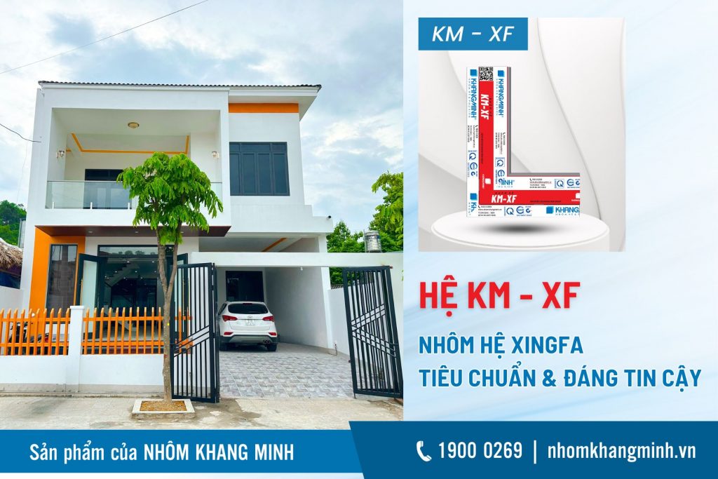 Nhôm Hệ KM - XF: Nhôm Hệ Xingfa Tiêu Chuẩn Và Đáng Tịn Cậy